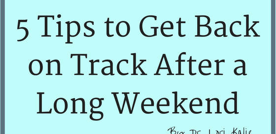 5 Tips to Get Back on Track After a Long Weekend