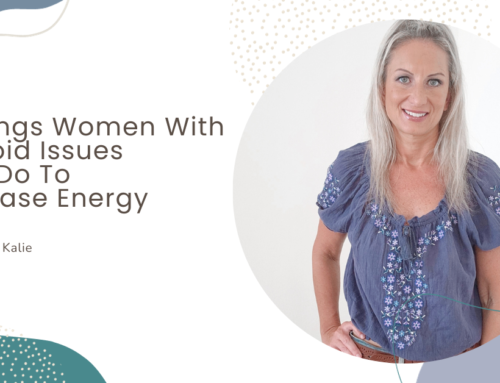 3 Things Women With Thyroid Issues Can Do To Increase Energy