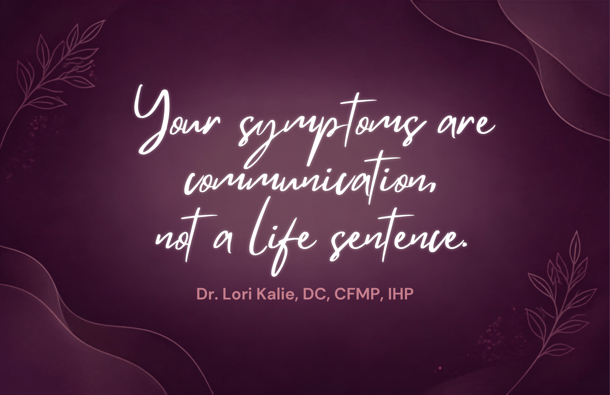 Your symptoms are communication not a life sentence Your symptoms are communication not a life sentence